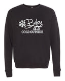 BABY IT'S COLD OUTSIDE BELLA CANVAS PREMIUM CREWNECK