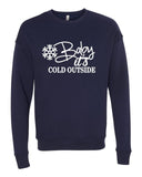 BABY IT'S COLD OUTSIDE BELLA CANVAS PREMIUM CREWNECK