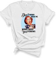 DON'T WORRY ABOUT ME, WORRY ABOUT YOUR EYEBROWS RETRO SOFTSTYLE TEE