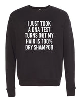 I JUST TOOK A DNA TEST TURNS OUT MY HAIR IS 100% DRY SHAMPOO BELLA CANVAS SOFTSTYLE PREMIUM CREWNECK