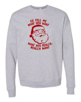 TELL ME WHAT YOU WANT WHAT YOU REALLY REALLY WANT SANTA BELLA CANVAS SOFTSTYLE PREMIUM CREWNECK